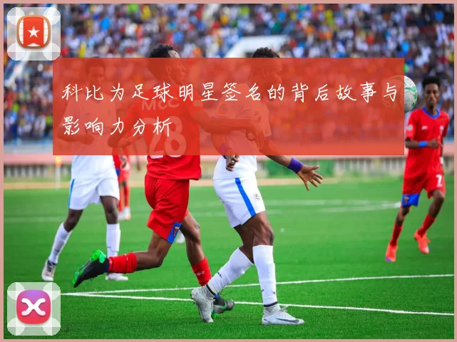 科比为足球明星签名的背后故事与影响力分析