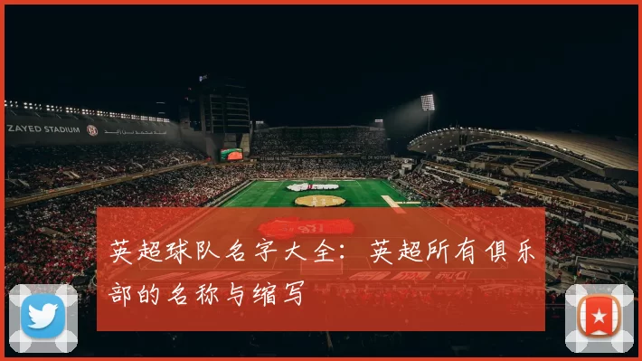 英超球队名字大全：英超所有俱乐部的名称与缩写