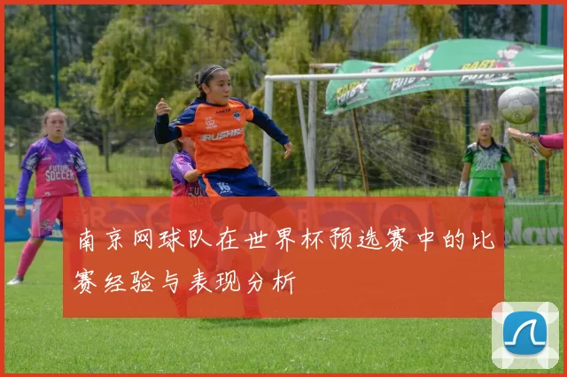 南京网球队在世界杯预选赛中的比赛经验与表现分析