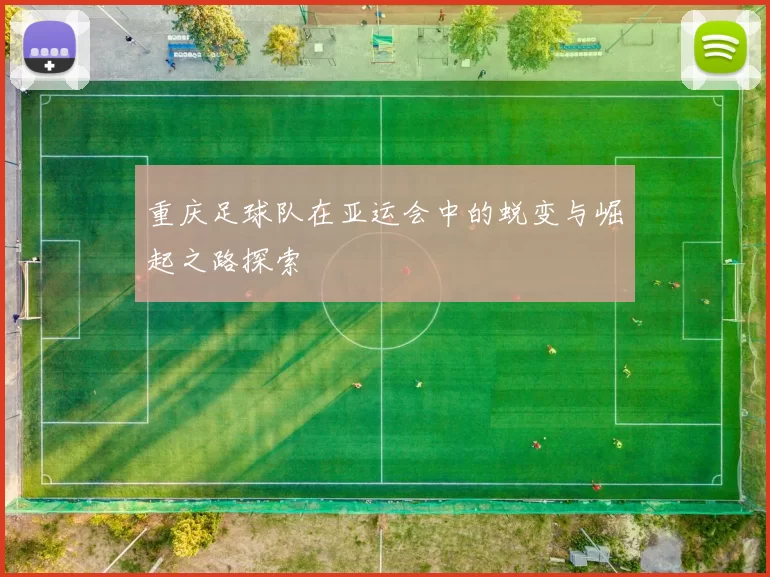 重庆足球队在亚运会中的蜕变与崛起之路探索