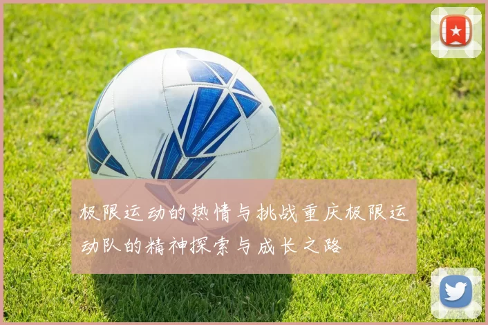 极限运动的热情与挑战重庆极限运动队的精神探索与成长之路