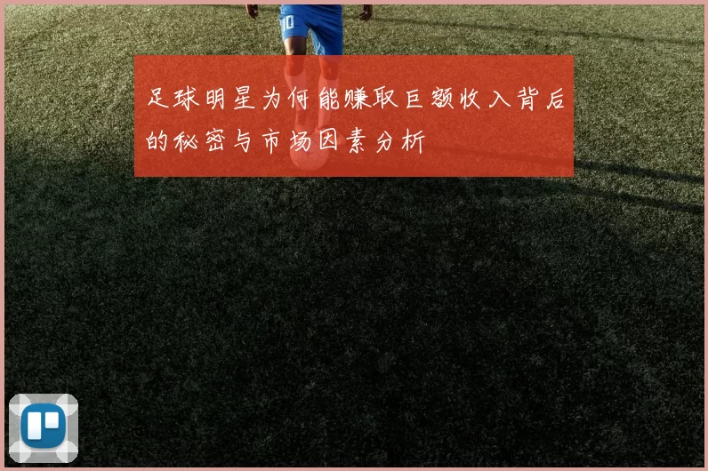 足球明星为何能赚取巨额收入背后的秘密与市场因素分析