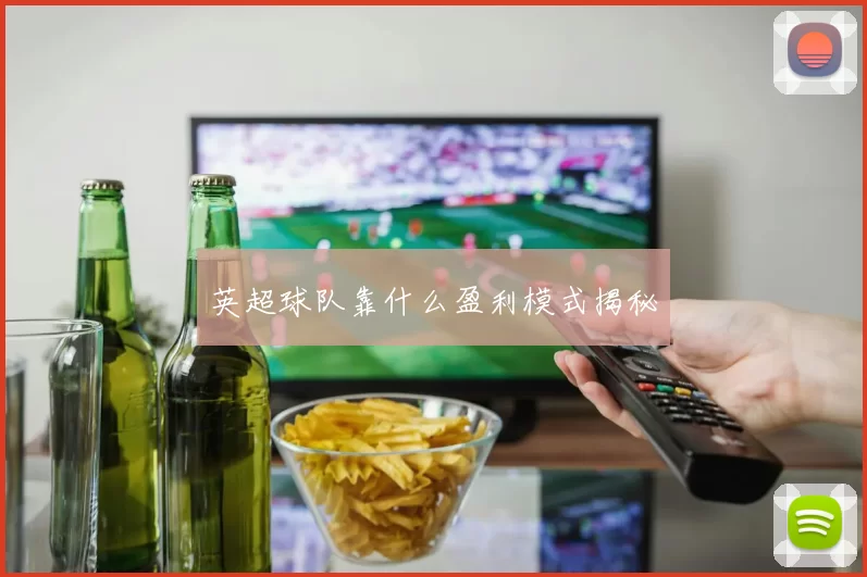 英超球队靠什么盈利模式揭秘