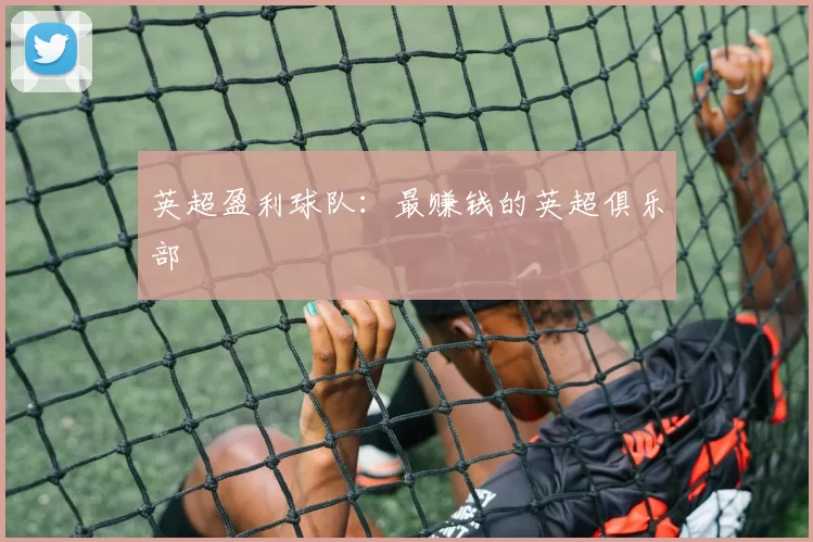 英超盈利球队：最赚钱的英超俱乐部