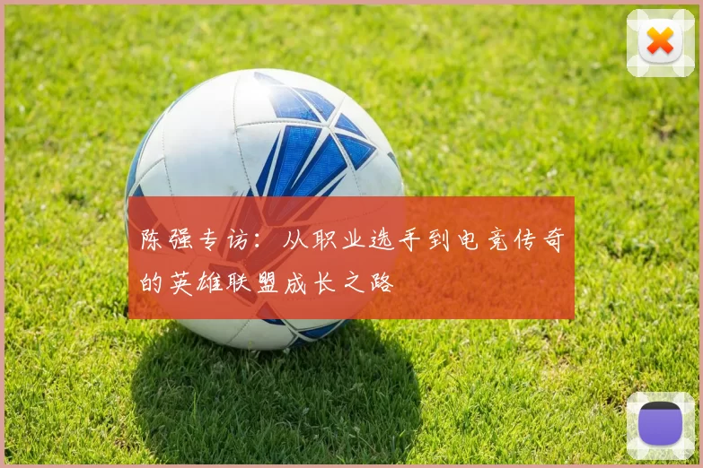 陈强专访：从职业选手到电竞传奇的英雄联盟成长之路