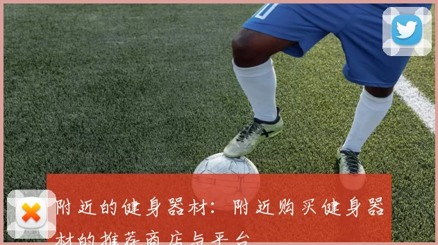 附近的健身器材：附近购买健身器材的推荐商店与平台