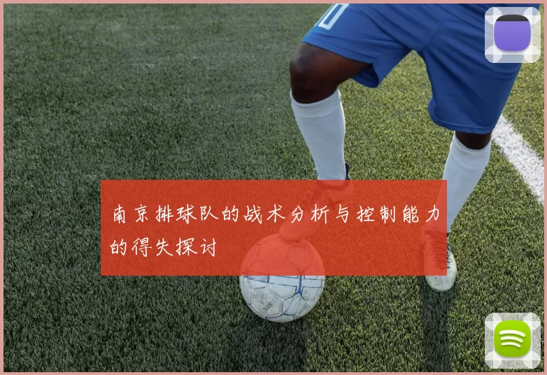 南京排球队的战术分析与控制能力的得失探讨